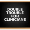 Sign that says Double Trouble for Clinicians