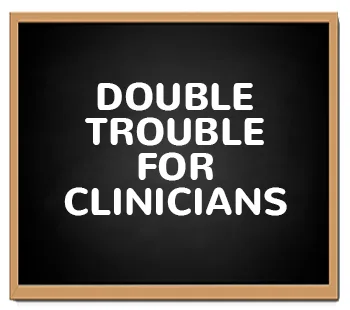 Sign that says Double Trouble for Clinicians